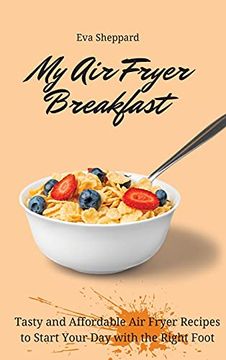portada My air Fryer Breakfast: Tasty and Affordable air Fryer Recipes to Start Your day With the Right Foot (en Inglés)