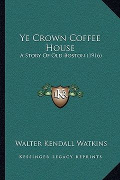 portada ye crown coffee house: a story of old boston (1916) (in English)