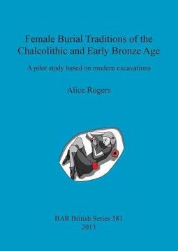 portada Female Burial Traditions of the Chalcolithic and Early Bronze Age: A pilot study based on modern excavations (BAR British Series)