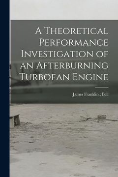 portada A Theoretical Performance Investigation of an Afterburning Turbofan Engine (en Inglés)