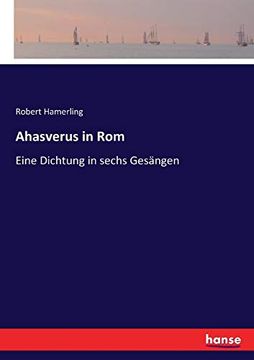 Ahasverus in Rom: Eine Dichtung in Sechs Gesängen (en Alemán)