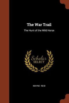 portada The War Trail: The Hunt of the Wild Horse (en Inglés)