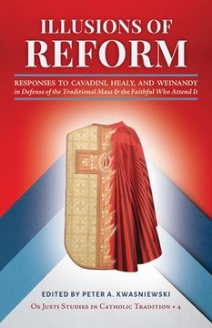 portada Illusions of Reform: Responses to Cavadini, Healy, and Weinandy in Defense of the Traditional Mass and the Faithful Who Attend It (in English)