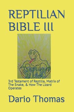Reptilian Bible III: 3rd Testament of Reptilia, Matrix of The Snake, & How The Lizard Operates (en Inglés)