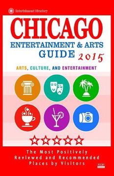 portada Chicago Entertainment and Arts Guide 2015: The Best Entertainment in Chicago, Illinois, based on the positive ratings by visitors, 2015 (en Inglés)