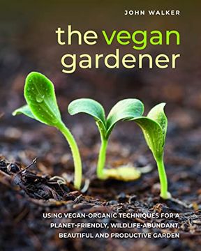 portada Vegan Gardener: Using Vegan-Organic Techniques for a Planet-Friendly, Wildlife-Abundant and Productive Garden (en Inglés)