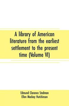 portada A library of American literature from the earliest settlement to the present time (Volume VI)