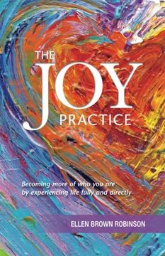 portada The Joy Practice: Becoming more of who you are by experiencing life fully and directly