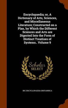 portada Encyclopaedia; or, A Dictionary of Arts, Sciences, and Miscellaneous Literature; Constructed on a Plan, by Which the Different Sciences and Arts are ... of Distinct Treatises of Systems.. Volume 9