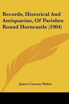 portada records, historical and antiquarian, of parishes round horncastle (1904) (en Inglés)