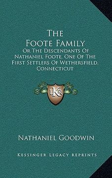 portada the foote family: or the descendants of nathaniel foote, one of the first settlers of wethersfield, connecticut (en Inglés)