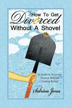 portada How to Get Divorced without a Shovel: A Guide to Surviving Divorce Without Getting Buried (in English)