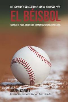 portada Entrenamiento de Resistencia Mental Innovador para el beisbol: Tecnicas de visualizacion para alcanzar su verdadero potencial