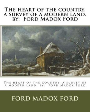 portada The Heart of the Country, a Survey of a Modern Land. By: Ford Madox Ford (en Inglés)