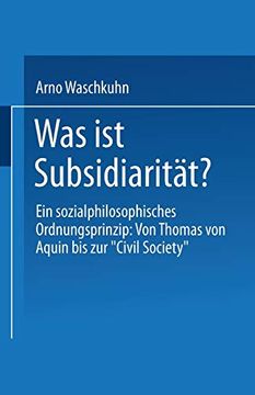 portada Was ist Subsidiarität? Ein Sozialphilosophisches Ordnungsprinzip: Von Thomas von Aquin bis zur „Civil Society“ (en Alemán)