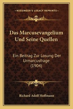 portada Das Marcusevangelium Und Seine Quellen: Ein Beitrag Zur Losung Der Urmarcusfrage (1904) (en Alemán)