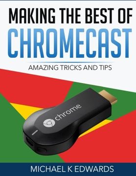 portada Making the Best of Chromecast: Amazing Tricks and Tips 