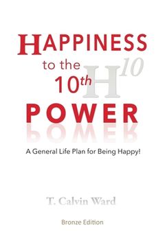 portada Happiness to the 10th Power: A General Life Plan for Being Happy (en Inglés)