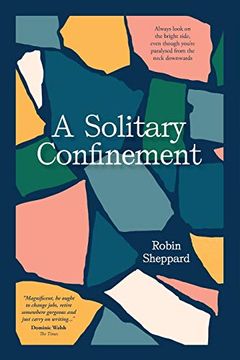 portada A Solitary Confinement: Always Look on the Bright Side, Even Though You’Re Paralysed From the Neck Downwards (en Inglés)