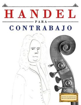portada Handel para Contrabajo: 10 Piezas Fáciles para Contrabajo Libro para Principiantes (in Spanish)