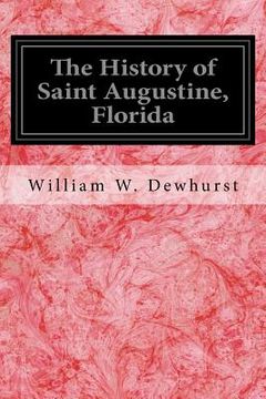 portada The History of Saint Augustine, Florida: With an Introductory Account of the Early Spanish and French Attempts at Exploration of Florida (in English)