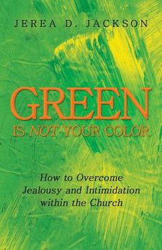 portada Green Is Not Your Color: How to Overcome Jealousy and Intimidation Within the Church (en Inglés)