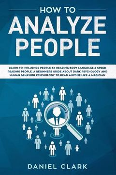portada How to analyze people: Learn to Influence People by Reading Body Language & Speed Reading People. A Beginners Guide about Dark Psychology and (in English)