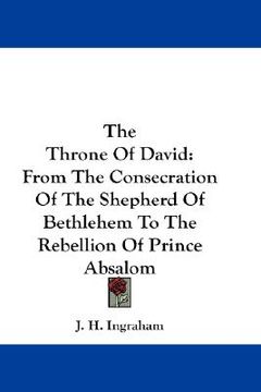 portada the throne of david: from the consecration of the shepherd of bethlehem to the rebellion of prince absalom (in English)