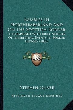 portada rambles in northumberland and on the scottish border: interspersed with brief notices of interesting events in border history (1835) (en Inglés)