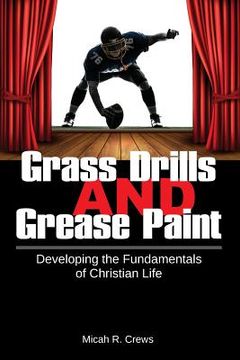 portada Grass Drills and Grease Paint: Developing the Fundamentals of Christian Life (en Inglés)
