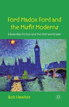 portada Ford Madox Ford and the Misfit Moderns: Edwardian Fiction and the First World War (in English)