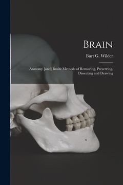 portada Brain: Anatomy [and] Brain: Methods of Removing, Preserving, Dissecting and Drawing (en Inglés)