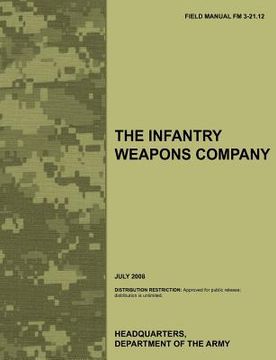 portada the infantry weapons company: the official u.s. army field manual fm 3-21.12 (july 2008)
