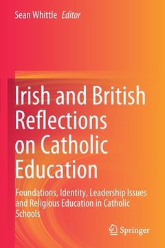 portada Irish and British Reflections on Catholic Education: Foundations, Identity, Leadership Issues and Religious Education in Catholic Schools (en Inglés)
