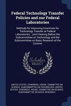 portada Federal Technology Transfer Policies and our Federal Laboratories: Methods for Improving Incentives for Technology Transfer at Federal Laboratories: J (in English)