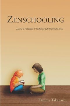portada Zenschooling: Living a Fabulous & Fulfilling Life Without School (en Inglés)