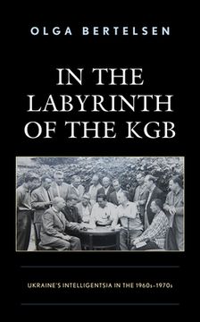 portada In the Labyrinth of the KGB: Ukraine's Intelligentsia in the 1960s-1970s (en Inglés)