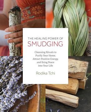 portada The Healing Power of Smudging: Cleansing Rituals to Purify Your Home, Attract Positive Energy and Bring Peace Into Your Life (in English)