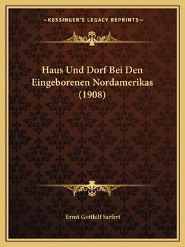 portada Haus Und Dorf Bei Den Eingeborenen Nordamerikas (1908) (en Alemán)