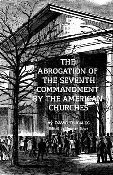 portada The Abrogation of the Seventh Commandment by the American Churches: The Acceptance of Adultery by the Pre-Civil War Church (en Inglés)