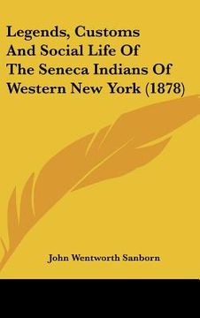 portada legends, customs and social life of the seneca indians of western new york (1878) (en Inglés)