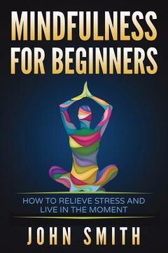 portada Mindfulness for Beginners: How to Relieve Stress and Live in the Moment (in English)