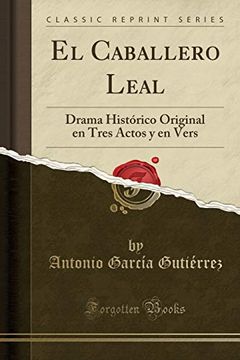 portada El Caballero Leal: Drama Histórico Original en Tres Actos y en Vers (Classic Reprint)