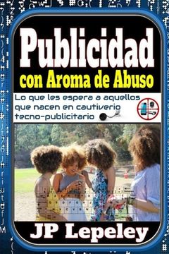 portada Publicidad con Aroma de Abuso: Lo que les Espera a Aquellos que Nacen en Cautiverio Tecno-Publicitario