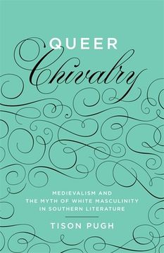 portada Queer Chivalry: Medievalism and the Myth of White Masculinity in Southern Literature (en Inglés)
