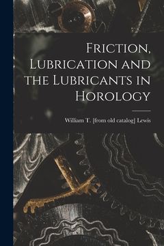 portada Friction, Lubrication and the Lubricants in Horology (in English)