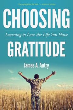 portada choosing gratitude: learning to love the life you have (en Inglés)