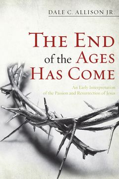 portada The End of the Ages Has Come: An Early Interpretation of the Passion and Resurrection of Jesus (in English)