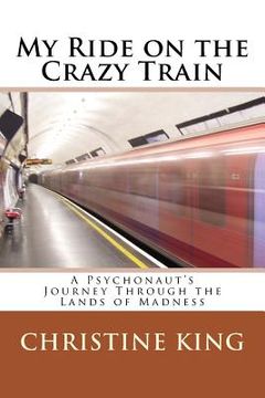 portada My Ride on the Crazy Train: A Psychonaut's Journey Through the Lands of Madness (in English)