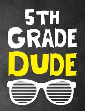 portada 5th Grade Dude: Funny Back To School notebook, Gift For Girls and Boys,109 College Ruled Line Paper, Cute School Notebook, School Comp